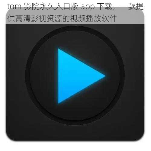 tom 影院永久入口版 app 下载，一款提供高清影视资源的视频播放软件