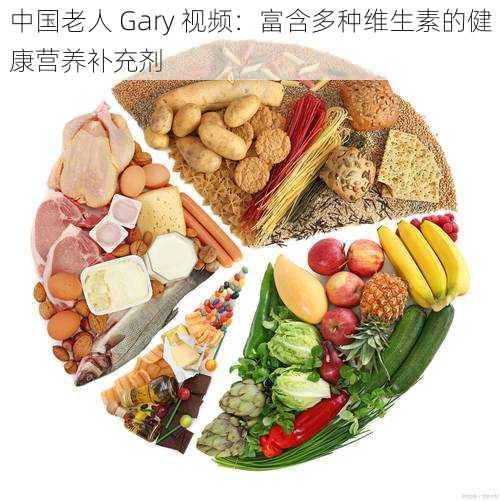 中国老人 Gary 视频：富含多种维生素的健康营养补充剂