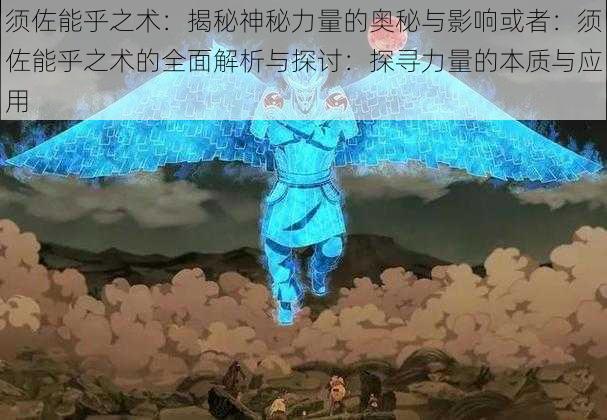 须佐能乎之术：揭秘神秘力量的奥秘与影响或者：须佐能乎之术的全面解析与探讨：探寻力量的本质与应用