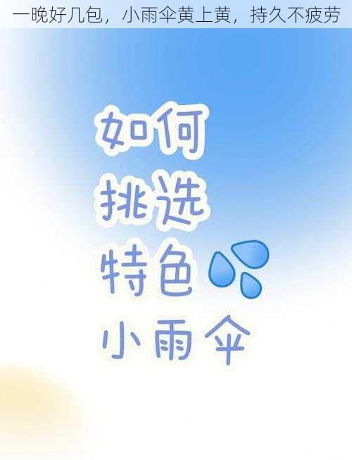 一晚好几包，小雨伞黄上黄，持久不疲劳