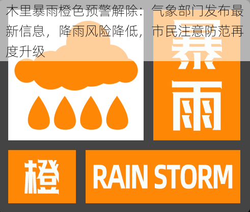 木里暴雨橙色预警解除：气象部门发布最新信息，降雨风险降低，市民注意防范再度升级