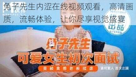 兔子先生内涩在线视频观看，高清画质，流畅体验，让你尽享视觉盛宴