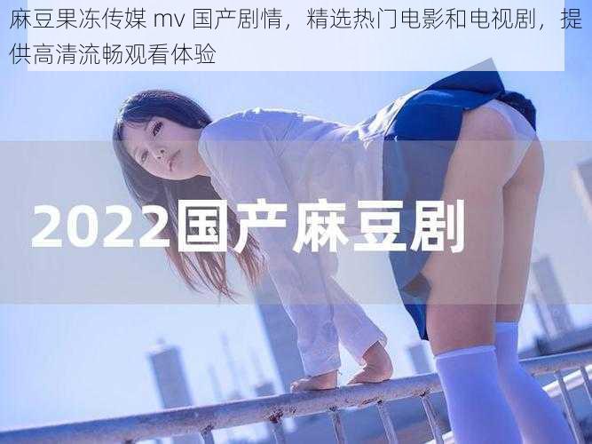 麻豆果冻传媒 mv 国产剧情，精选热门电影和电视剧，提供高清流畅观看体验