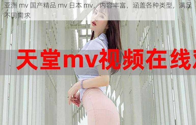 亚洲 mv 国产精品 mv 日本 mv，内容丰富，涵盖各种类型，满足不同需求