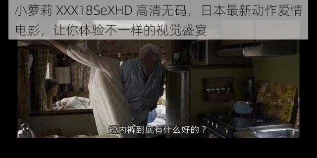 小箩莉 XXX18SeXHD 高清无码，日本最新动作爱情电影，让你体验不一样的视觉盛宴