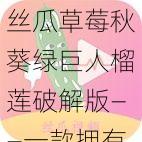 丝瓜草莓秋葵绿巨人榴莲破解版——一款拥有海量影视资源的视频播放软件