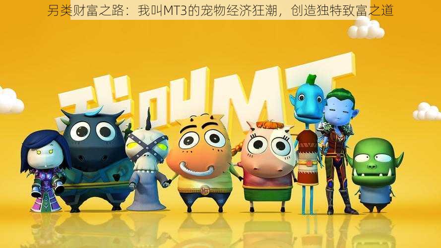 另类财富之路：我叫MT3的宠物经济狂潮，创造独特致富之道