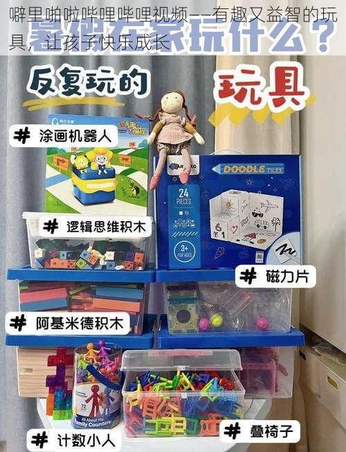 噼里啪啦哔哩哔哩视频——有趣又益智的玩具，让孩子快乐成长