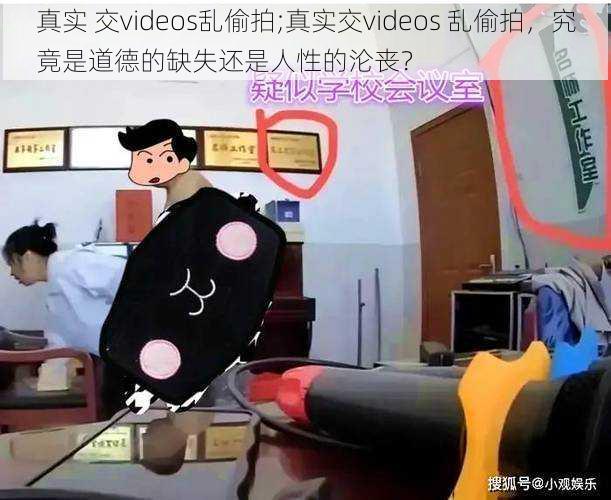 真实 交videos乱偷拍;真实交videos 乱偷拍，究竟是道德的缺失还是人性的沦丧？