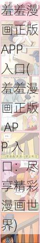 羞羞漫画正版APP入口(羞羞漫画正版 APP 入口：尽享精彩漫画世界)