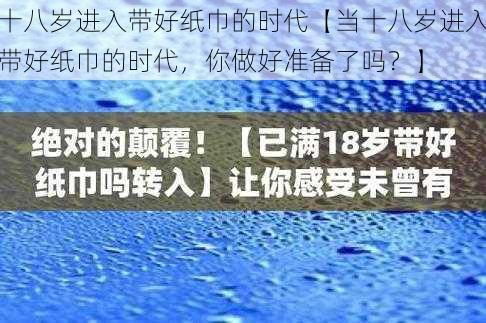 十八岁进入带好纸巾的时代【当十八岁进入带好纸巾的时代，你做好准备了吗？】