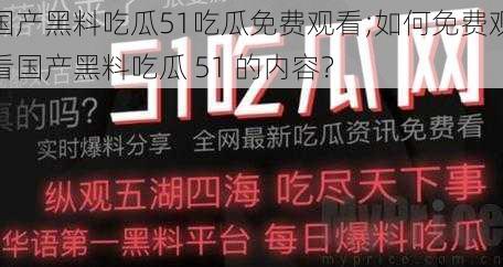 国产黑料吃瓜51吃瓜免费观看;如何免费观看国产黑料吃瓜 51 的内容？