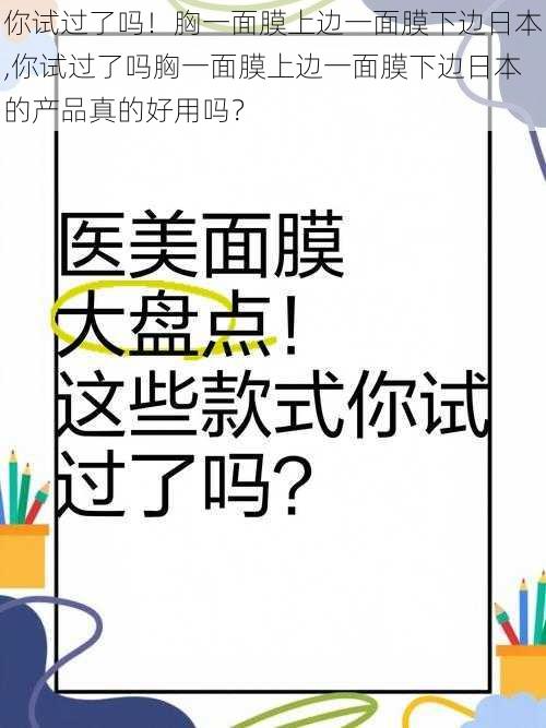 你试过了吗！胸一面膜上边一面膜下边日本,你试过了吗胸一面膜上边一面膜下边日本的产品真的好用吗？