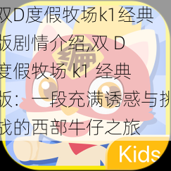 双D度假牧场k1经典版剧情介绍,双 D 度假牧场 k1 经典版：一段充满诱惑与挑战的西部牛仔之旅