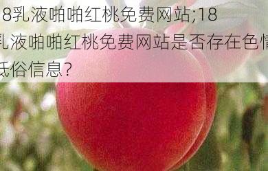 18乳液啪啪红桃免费网站;18 乳液啪啪红桃免费网站是否存在色情低俗信息？