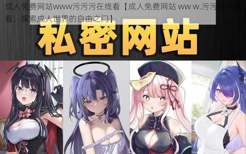 成人免费网站www污污污在线看【成人免费网站 ww w.污污污在线看：探索成人世界的自由之门】