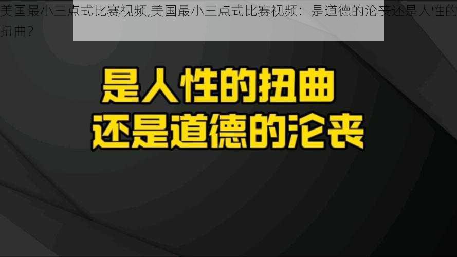 美国最小三点式比赛视频,美国最小三点式比赛视频：是道德的沦丧还是人性的扭曲？