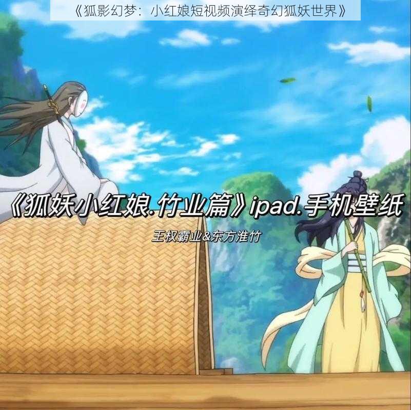 《狐影幻梦：小红娘短视频演绎奇幻狐妖世界》