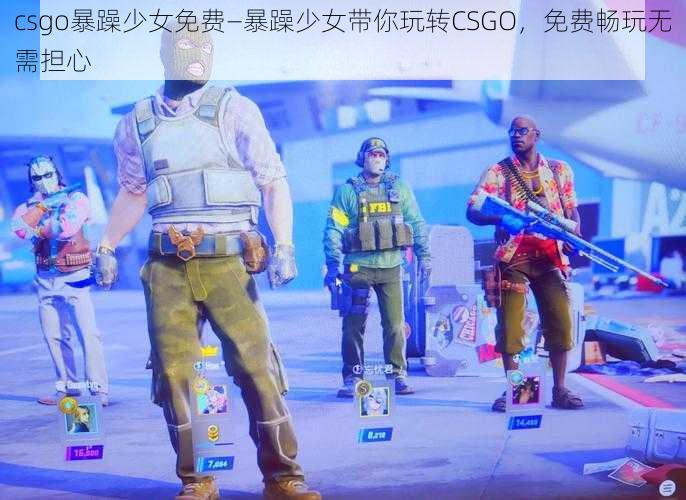 csgo暴躁少女免费—暴躁少女带你玩转CSGO，免费畅玩无需担心