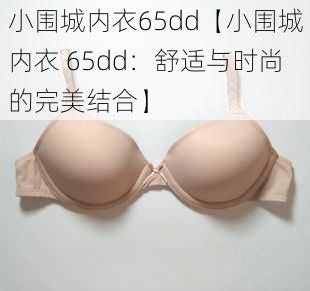 小围城内衣65dd【小围城内衣 65dd：舒适与时尚的完美结合】