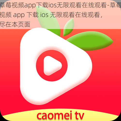 草莓视频app下载ios无限观看在线观看-草莓视频 app 下载 ios 无限观看在线观看，尽在本页面