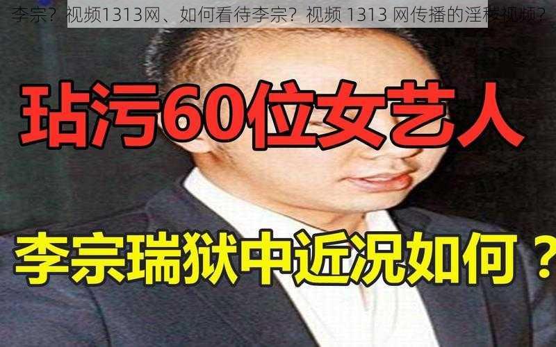 李宗？视频1313网、如何看待李宗？视频 1313 网传播的淫秽视频？