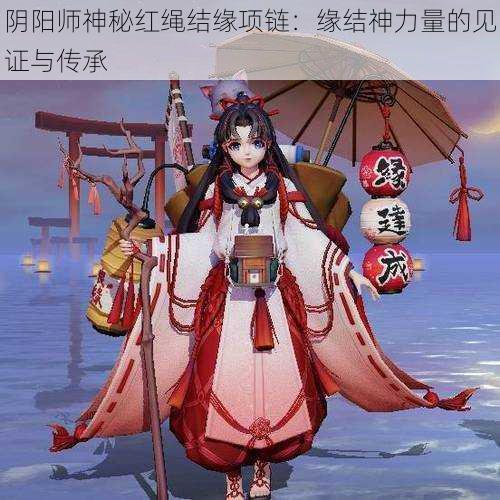 阴阳师神秘红绳结缘项链：缘结神力量的见证与传承