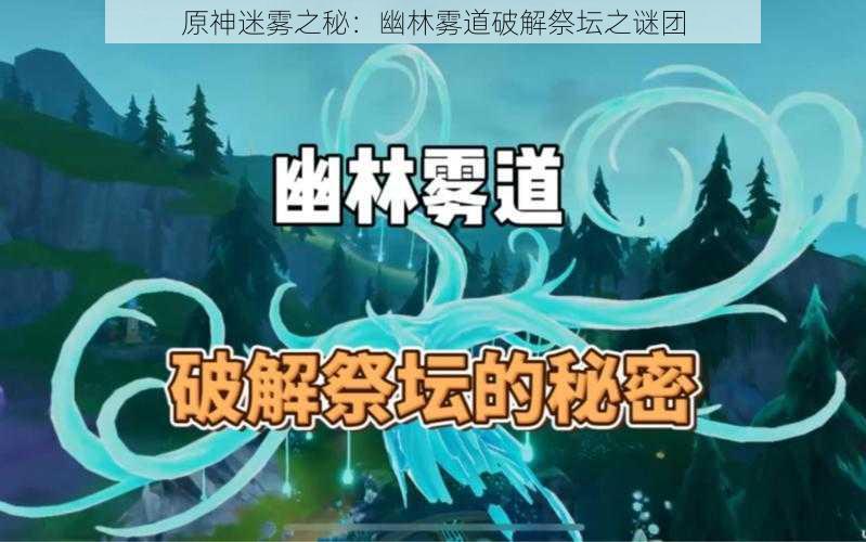 原神迷雾之秘：幽林雾道破解祭坛之谜团